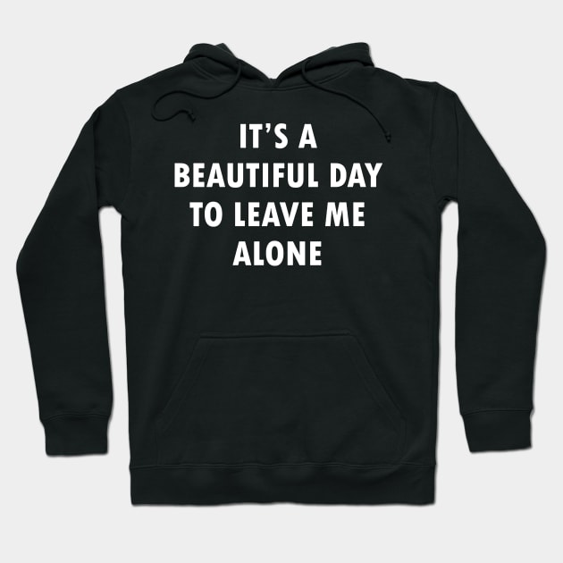 beautiful day to leave me alone Hoodie by Thinkerman